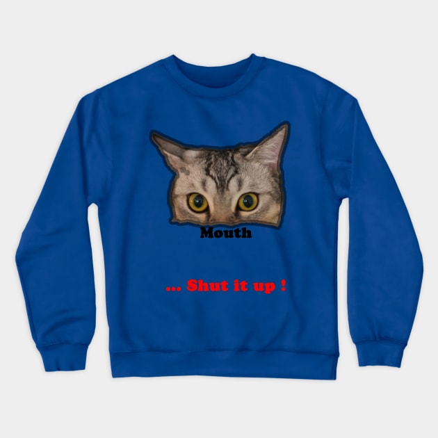Cat ~ your mouth, shut it up Crewneck Sweatshirt by MostafaisVital